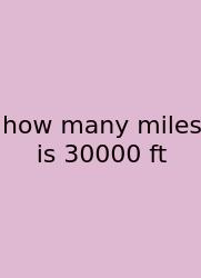 How Many Miles Is 30000 Ft