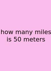 How Many Miles Is 50 Meters
