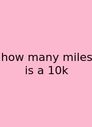 How Many Miles Is A 10k