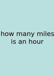 How Many Miles Is An Hour