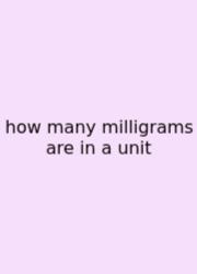 How Many Milligrams Are In A Unit