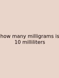 How Many Milligrams Is 10 Milliliters