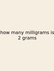 How Many Milligrams Is 2 Grams