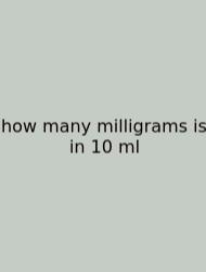 How Many Milligrams Is In 10 Ml