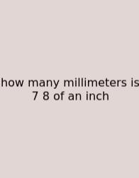 How Many Millimeters Is 7 8 Of An Inch