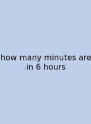 How Many Minutes Are In 6 Hours