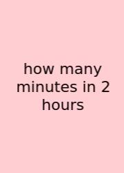 How Many Minutes In 2 Hours
