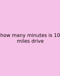 How Many Minutes Is 10 Miles Drive