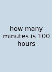How Many Minutes Is 100 Hours