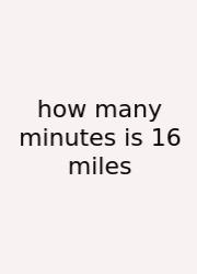 How Many Minutes Is 16 Miles