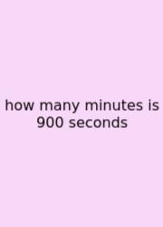 How Many Minutes Is 900 Seconds