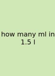 How Many Ml In 1.5 L