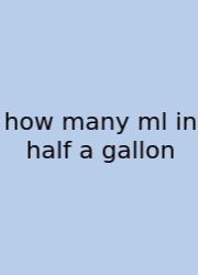 How Many Ml In Half A Gallon