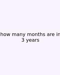 How Many Months Are In 3 Years