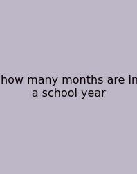 How Many Months Are In A School Year