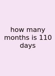 How Many Months Is 110 Days