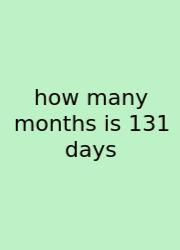 How Many Months Is 131 Days