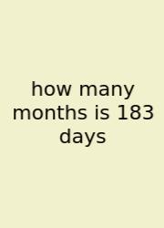 How Many Months Is 183 Days