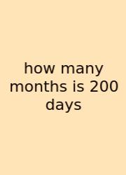 How Many Months Is 200 Days