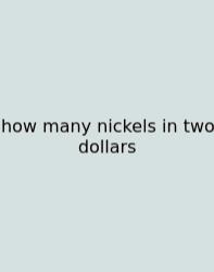 How Many Nickels In Two Dollars