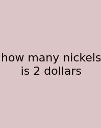 How Many Nickels Is 2 Dollars