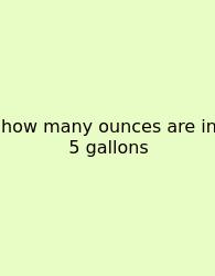 How Many Ounces Are In 5 Gallons