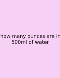How Many Ounces Are In 500ml Of Water