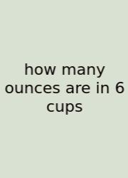 How Many Ounces Are In 6 Cups