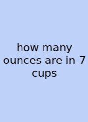 How Many Ounces Are In 7 Cups