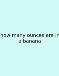 How Many Ounces Are In A Banana