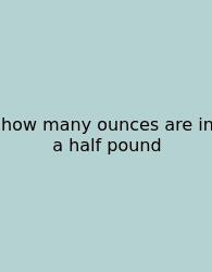 How Many Ounces Are In A Half Pound