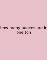 How Many Ounces Are In One Ton