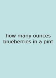 How Many Ounces Blueberries In A Pint