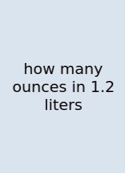 How Many Ounces In 1.2 Liters
