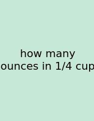 How Many Ounces In 1/4 Cup