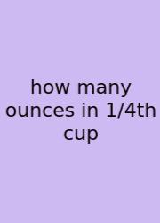 How Many Ounces In 1/4th Cup