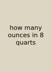How Many Ounces In 8 Quarts