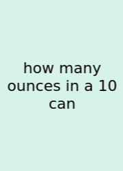 How Many Ounces In A 10 Can