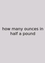 How Many Ounces In Half A Pound