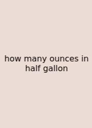 How Many Ounces In Half Gallon