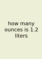 How Many Ounces Is 1.2 Liters