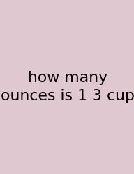 How Many Ounces Is 1 3 Cup
