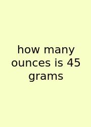 How Many Ounces Is 45 Grams