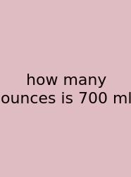 How Many Ounces Is 700 Ml