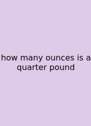 How Many Ounces Is A Quarter Pound