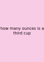 How Many Ounces Is A Third Cup