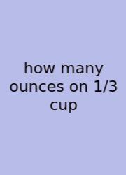 How Many Ounces On 1/3 Cup