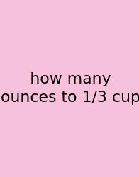 How Many Ounces To 1/3 Cup