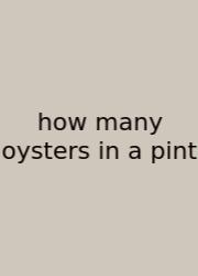 How Many Oysters In A Pint