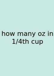 How Many Oz In 1/4th Cup